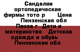 Сандалии ортопедические, фирмы тото р.20 › Цена ­ 500 - Пензенская обл., Пенза г. Дети и материнство » Детская одежда и обувь   . Пензенская обл.